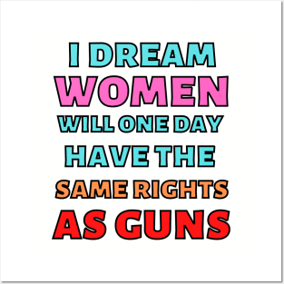 I Dream Women Will One Day Have The Same Rights As Guns Posters and Art